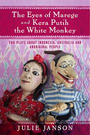The eyes of marege and kera putih the white monkey. Two Plays About Indonesia, Australia and Aboriginal People cover image