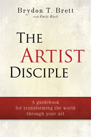 The artist-disciple. A Guidebook for Transforming the World Through Your Art cover image