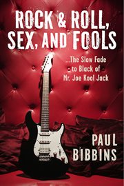 Rock & roll, sex, and fools ...the slow fade to black of mr. joe kool jack cover image