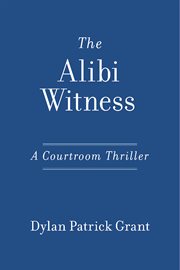 The alibi witness. A Courtroom Thriller cover image