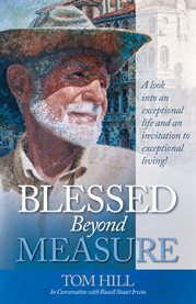 Blessed beyond measure. Tom Hill in Conversation with Russell Stuart Irwin cover image