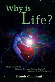 Why is life?: Who are we? Where do we come from? Where are we going? cover image