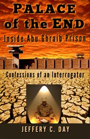 Palace of the end. Inside Abu Ghraib Prison, Confessions of an Interrogator cover image