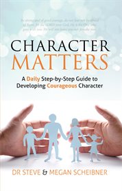 Character matters. A Daily Step-by-Step Guide To Developing Courageous Character cover image