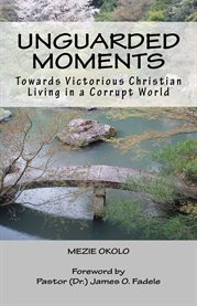 Unguarded moments. Towards Victorious Christian Living In A Corrupt World cover image