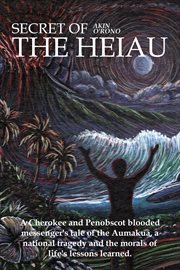 Secret of the heiau. A Blood Cherokee Penobscot Tale of a National Tragedy cover image