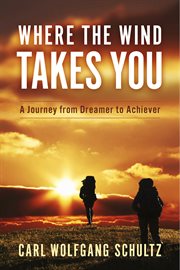 Where the wind takes you. A Journey from Dreamer to Achiever cover image