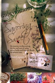 Savoring sweet. My Journey to Discovering the Ins & Outs of Using Herbs & Florals in Sweets cover image