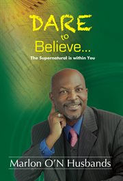 Dare to believe: the supernatural is within you cover image