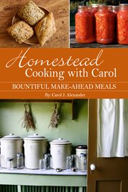 Homestead cooking with carol. Bountiful Make-Ahead Meals cover image