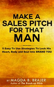 Make a sales pitch for that man. 5 Easy To Use Strategies To Lock His Heart Body And Soul Into Brand You cover image