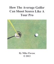 How the average golfer can shoot scores like a tour pro cover image