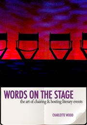 Words on the stage. The Art of Chairing & Hosting Literary Events cover image