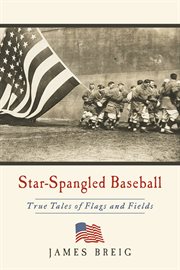 Star-spangled baseball. True Tales of Flags and Fields cover image