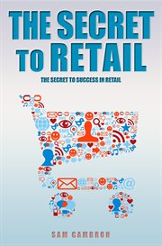 The secret to retail. The Secret to Success in Retail cover image