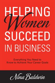 Helping women succeed in business: everything you need to know to achieve your career goals cover image