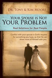 Your spouse is not your problem!. Real Solutions for Real People cover image