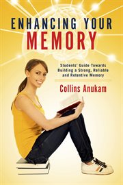 Enhancing your memory. Students' Guide Towards Building a Strong, Reliable and Retentive Memory cover image