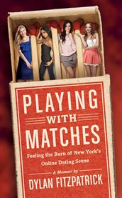 Playing with matches. Feeling the Burn of New York's Online Dating Scene cover image