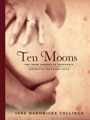 Ten moons: the spiritual journey of pregnancy ; the preparation for natural childbirth cover image