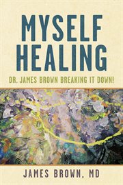 Myself healing. Dr. James Brown Breaking It Down! cover image