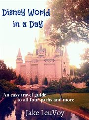 Disney world in a day. An Easy Travel Guide to All Four Parks and More cover image