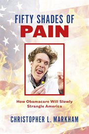 Fifty shades of pain. How Obamacare Will Slowly Strangle America cover image
