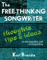 The free-thinking songwriter. Thoughts, Tips and Ideas on the Beautiful Craft of Songwriting cover image