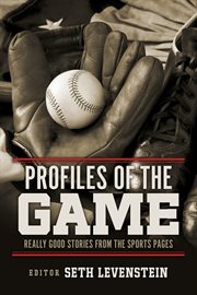 Profiles of the game. Really Good Stories from the Sports Pages cover image