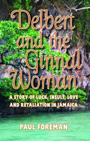 Delbert and the ginnal woman. A Story of Luck, Insult, Love and Retaliation in Jamaica cover image