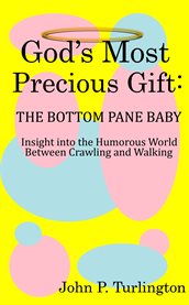 God's most precious gift: the bottom pane baby. Insight Into the Humorous World Between Crawling and Walking cover image