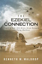 The ezekiel connection. Temple of God, Nile River, Great Pyramid, and Flying Machines cover image