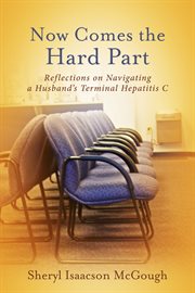 Now comes the hard part: reflections on navigating a husband's terminal hepatitis C cover image