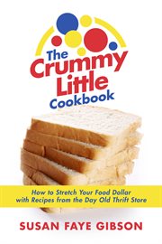 The crummy little cookbook. How to Stretch Your Food Dollar with Recipes from the Day Old Thrift Store cover image