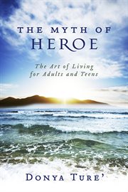 The myth of heroe. The Art of Living for Adults and Teens cover image