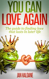 You can love again: the guide to finding love that lasts in later life cover image