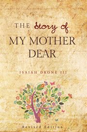 The story of my mother dear revised. A Tribute to all Mothers cover image