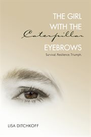 The Girl with the Caterpillar Eyebrows: Survival. Resilience. Triumph cover image