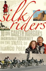 Silk Riders: Jo and Gareth Morgan's incredible journey on the trail of Marco Polo cover image