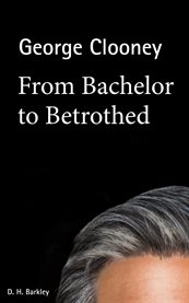 George clooney. From Bachelor to Betrothed cover image