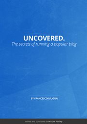 Uncovered.. The Secrets of Running a Popular Blog cover image