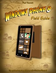 Windows phone 8 field guide. The Quickest Way to Get It Done with Windows Phone 8 cover image