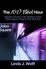 The 10 o' clock hour. Romance Sizzles in the Darkness of the Union Square Train of New York City cover image