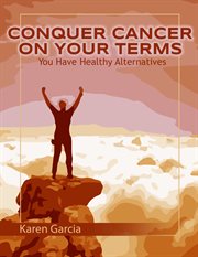 Conquer cancer on your terms. You Have Healthy Alternatives cover image