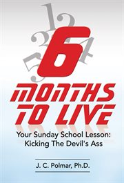 Six months to live. Your Sunday School Lesson - Kickin' The Devil's Ass cover image
