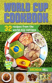 World cup cookbook. 32 Recipes from each of the 2014 World Cup Nations cover image