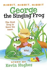 Ribbit, ribbit, ribbit: george the singing frog. The First Frog to Know His Name cover image