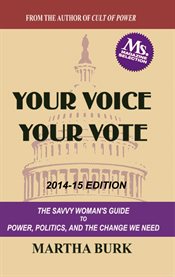 Your voice your vote: the savvy woman's guide to power, politics, and the change we need cover image