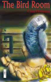 The bird room: 17 tales of horror, the paranormal, and the unknown cover image