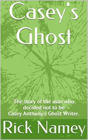 Casey's ghost: the story of the man who decided not to be Casey Anthony's ghost writer cover image